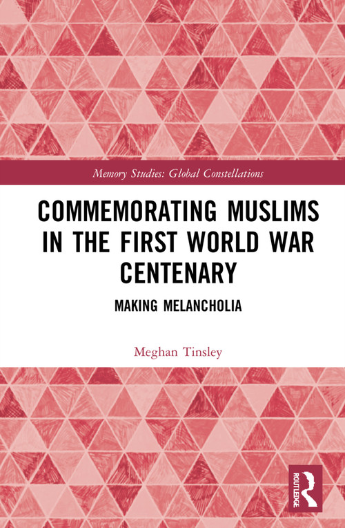 Commemorating Muslims in the First World War Centenary (Making Melancholia) by Meghan Tinsley, 9780367551865