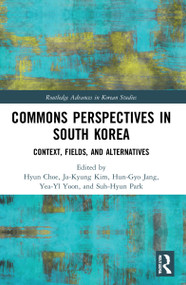 Commons Perspectives in South Korea (Context, Fields, and Alternatives) by Hyun Choe, Ja-Kyung Kim, Hun-Gyo Jang, Yea-Yl Yoon, Suh-Hyun Park, 9781032123868