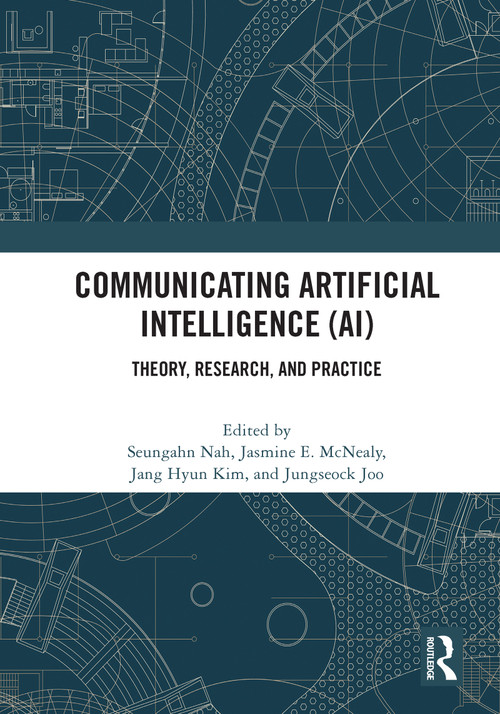 Communicating Artificial Intelligence (AI) (Theory, Research, and Practice) by Seungahn Nah, Jasmine E. McNealy, Jang Hyun Kim, Jungseock Joo, 9780367679965