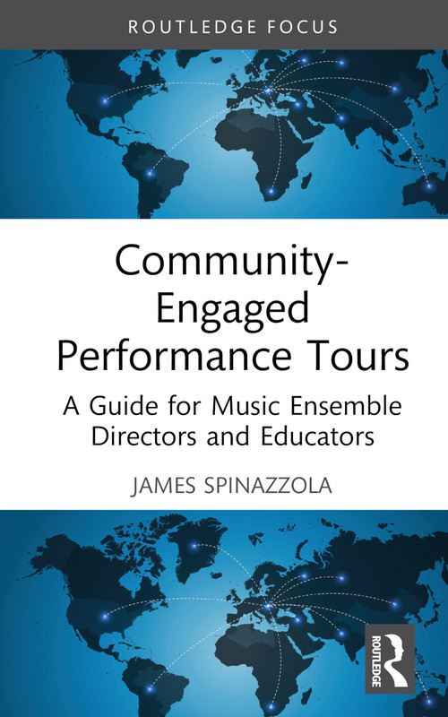 Community-Engaged Performance Tours (A Guide for Music Ensemble Directors and Educators) by James Spinazzola, 9781032244648