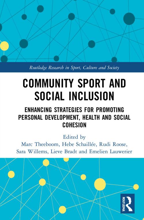 Community Sport and Social Inclusion (Enhancing Strategies for Promoting Personal Development, Health and Social Cohesion) by Marc Theeboom, Hebe Schaillée, Rudi Roose, Sara Willems, Lieve Bradt, Emelien Lauwerier, 9781032125282