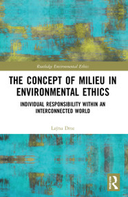 The Concept of Milieu in Environmental Ethics (Individual Responsibility within an Interconnected World) by Laÿna Droz, 9780367776466