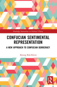 Confucian Sentimental Representation (A New Approach to Confucian Democracy) by Kyung Rok Kwon, 9780367677480