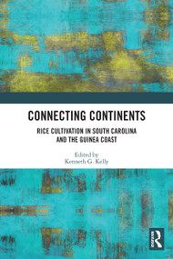 Connecting Continents (Rice Cultivation in South Carolina and the Guinea Coast) by Kenneth Kelly, 9780367644178
