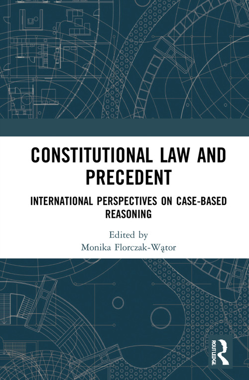 Constitutional Law and Precedent (International Perspectives on Case-Based Reasoning) by Monika Florczak-Wątor, 9781032205878