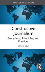 Constructive Journalism (Precedents, Principles, and Practices) by Peter Bro, 9781032516097