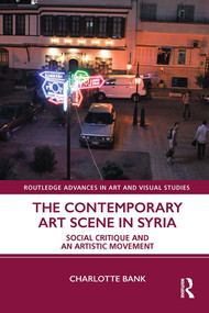 The Contemporary Art Scene in Syria (Social Critique and an Artistic Movement) - 9780367499792 by Charlotte Bank, 9780367499792