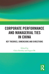 Corporate Performance and Managerial Ties in China (Key Theories, Dimensions and Directions) by Chris Rowley, Ingyu Oh, 9781032107561