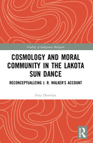 Cosmology and Moral Community in the Lakota Sun Dance (Reconceptualizing J. R. Walker's Account) - 9780367748807 by Fritz Detwiler, 9780367748807