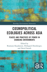 Cosmopolitical Ecologies Across Asia (Places and Practices of Power in Changing Environments) by Riamsara Kuyakanon, Hildegard Diemberger, David Sneath, 9781032137766