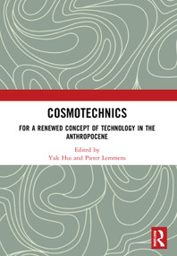 Cosmotechnics (For a Renewed Concept of Technology in the Anthropocene) by Yuk Hui, Pieter Lemmens, 9780367769376