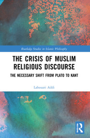 The Crisis of Muslim Religious Discourse (The Necessary Shift from Plato to Kant) by Lahouari Addi, 9781032129709