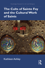 The Cults of Sainte Foy and the Cultural Work of Saints by Kathleen Ashley, 9781032014609