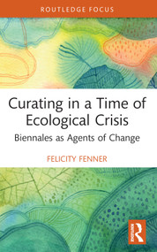 Curating in a Time of Ecological Crisis (Biennales as Agents of Change) - 9780367672751 by Felicity Fenner, 9780367672751
