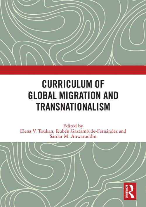 Curriculum of Global Migration and Transnationalism - 9780367540227 by Elena Toukan, Rubén Gaztambide-Fernández, Sardar Anwaruddin, 9780367540227