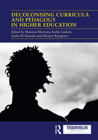 Decolonising Curricula and Pedagogy in Higher Education (Bringing Decolonial Theory into Contact with Teaching Practice) by Shannon Morreira, Kathy Luckett, Siseko H. Kumalo, Manjeet Ramgotra, 9780367747343