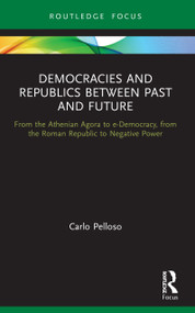 Democracies and Republics Between Past and Future (From the Athenian Agora to e-Democracy, from the Roman Republic to Negative Power) - 9780367672607 by Carlo Pelloso, 9780367672607