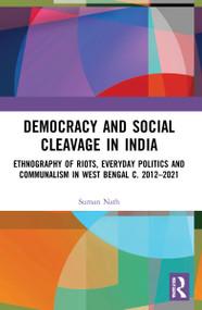 Democracy and Social Cleavage in India (Ethnography of Riots, Everyday Politics and Communalism in West Bengal c. 2012-2021) by Suman Nath, 9781032226453