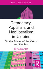 Democracy, Populism, and Neoliberalism in Ukraine (On the Fringes of the Virtual and the Real) - 9781032132853 by Olga Baysha, 9781032132853