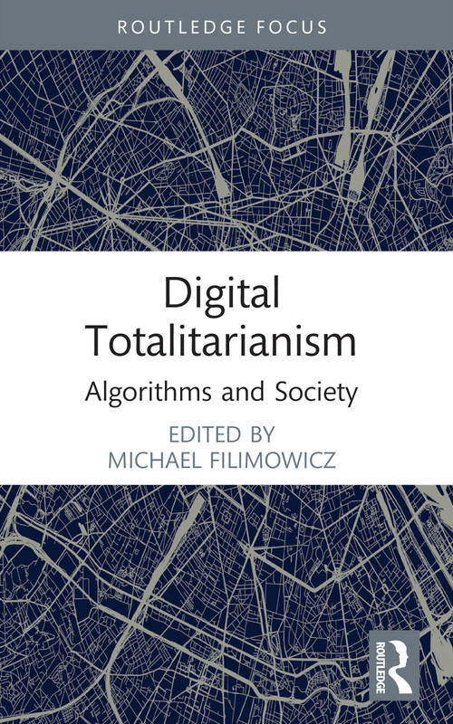 Digital Totalitarianism (Algorithms and Society) by Michael Filimowicz, 9781032002439