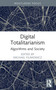 Digital Totalitarianism (Algorithms and Society) by Michael Filimowicz, 9781032002439