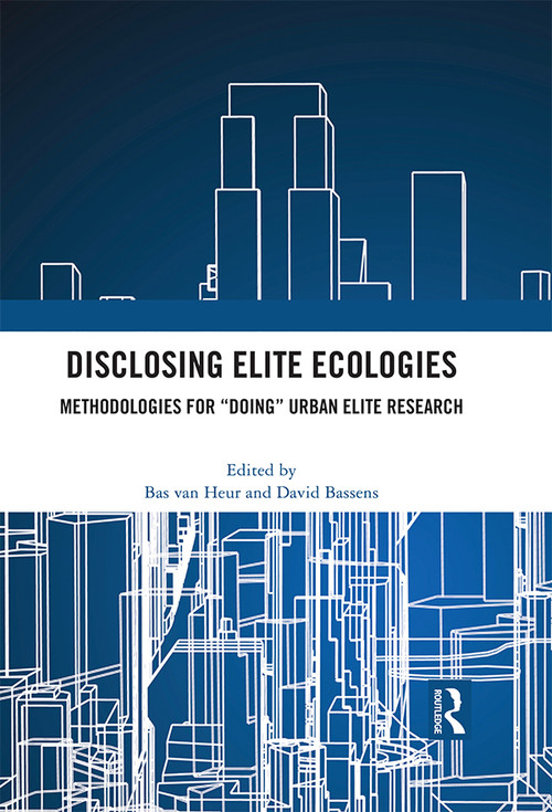 Disclosing Elite Ecologies (Methodologies For "Doing" Urban Elite Research) by Bas van Heur, David Bassens, 9780367696764