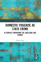 Domestic Violence as State Crime (A Feminist Framework for Challenge and Change) - 9780367676919 by Evelyn Rose, 9780367676919