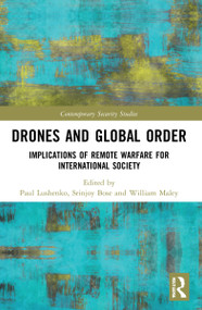 Drones and Global Order (Implications of Remote Warfare for International Society) by Paul Lushenko, Srinjoy Bose, William Maley, 9780367689261