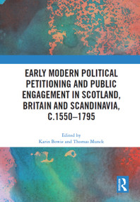 Early Modern Political Petitioning and Public Engagement in Scotland, Britain and Scandinavia, c.1550-1795 by Karin Bowie, Thomas Munck, 9780367630041