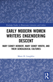 Early Modern Women Writers Engendering Descent (Mary Sidney Herbert, Mary Sidney Wroth, and their Genealogical Cultures) by Marie H. Loughlin, 9781032202853