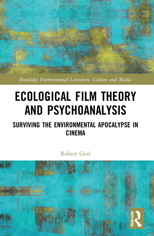 Ecological Film Theory and Psychoanalysis (Surviving the Environmental Apocalypse in Cinema) by Robert Geal, 9781032027760