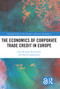 The Economics of Corporate Trade Credit in Europe by Julia Koralun-Bereźnicka, Dawid Szramowski, 9781032181776