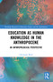 Education as Human Knowledge in the Anthropocene (An Anthropological Perspective) by Christoph Wulf, 9781032202174