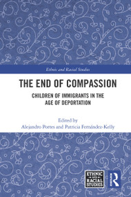 The End of Compassion (Children of Immigrants in the Age of Deportation) - 9780367686932 by Alejandro Portes, Patricia Fernandez-Kelly, 9780367686932