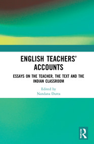English Teachers' Accounts (Essays on the Teacher, the Text and the Indian Classroom) by Nandana Dutta, 9780367704193