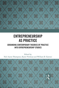 Entrepreneurship As Practice (Grounding Contemporary Theories of Practice into Entrepreneurship Studies) by Neil Aaron Thompson, Karen Verduijn, William B. Gartner, 9781032046358