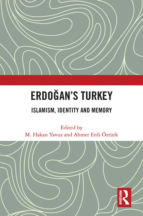 Erdoğan's Turkey (Islamism, Identity and Memory) by M. Hakan Yavuz, Ahmet Erdi Öztürk, 9780367759131