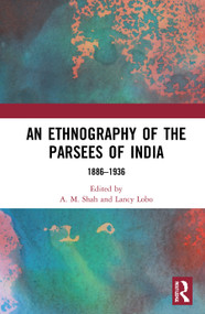 An Ethnography of the Parsees of India (1886-1936) by A. M. Shah, Lancy Lobo, 9781032047003