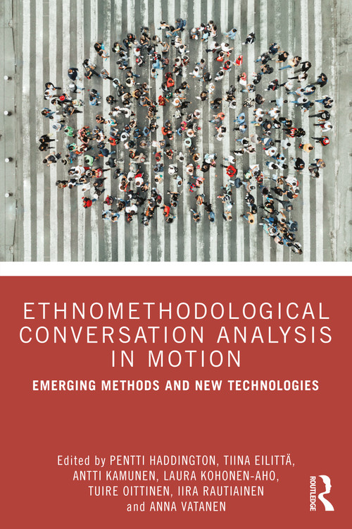 Ethnomethodological Conversation Analysis in Motion (Emerging Methods and New Technologies) - 9781032522555 by Pentti Haddington, Tiina Eilittä, Antti Kamunen, Laura Kohonen-Aho, Tuire Oittinen, Iira Rautiainen, Anna Vatanen, 9781032522555