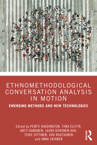 Ethnomethodological Conversation Analysis in Motion (Emerging Methods and New Technologies) - 9781032522555 by Pentti Haddington, Tiina Eilittä, Antti Kamunen, Laura Kohonen-Aho, Tuire Oittinen, Iira Rautiainen, Anna Vatanen, 9781032522555