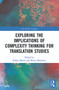 Exploring the Implications of Complexity Thinking for Translation Studies by Kobus Marais, Reine Meylaerts, 9780367613075