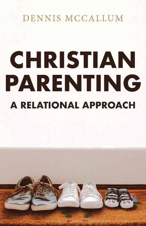 Christian Parenting (A Relational Approach) by Dennis McCallum, 9780997605761