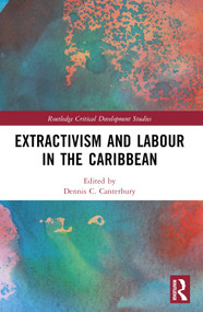 Extractivism and Labour in the Caribbean by Dennis C. Canterbury, 9781032342016