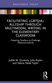 Facilitating LGBTQIA+ Allyship through Multimodal Writing in the Elementary Classroom (Preparing Teachers to Challenge Heteronormativity) by Judith M. Dunkerly, Julia Poplin, Valerie Sledd Taylor, 9780367628192