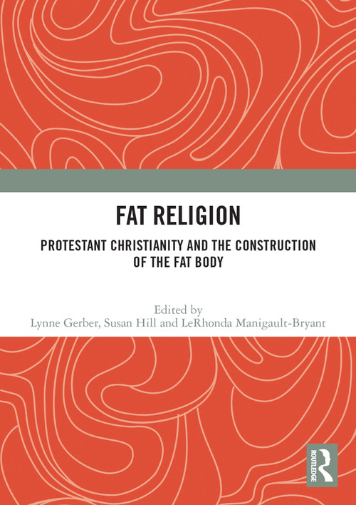 Fat Religion (Protestant Christianity and the Construction of the Fat Body) - 9780367684976 by Lynne Gerber, Susan Hill, LeRhonda Manigault-Bryant, 9780367684976