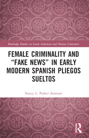 Female Criminality and “Fake News” in Early Modern Spanish Pliegos Sueltos by Stacey L. Parker Aronson, 9781032161075