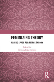Feminizing Theory (Making Space for Femme Theory) by Rhea Ashley Hoskin, 9781032057590