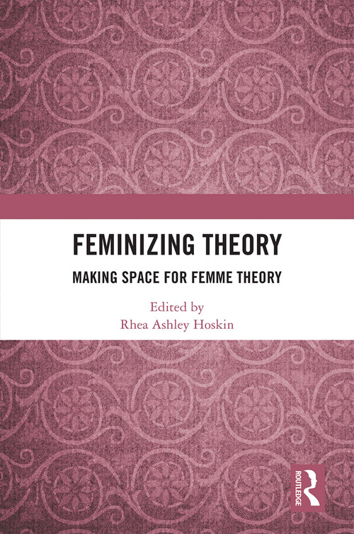Feminizing Theory (Making Space for Femme Theory) by Rhea Ashley Hoskin, 9781032057590