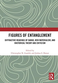 Figures of Entanglement (Diffractive Readings of Barad, New Materialism, and Rhetorical Theory and Criticism) by Christopher N. Gamble, Joshua S. Hanan, 9781032050638