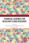 Financial Schemes for Resilient Flood Recovery by Lenka Slavíková, Thomas Hartmann, Thomas Thaler, 9781032017587